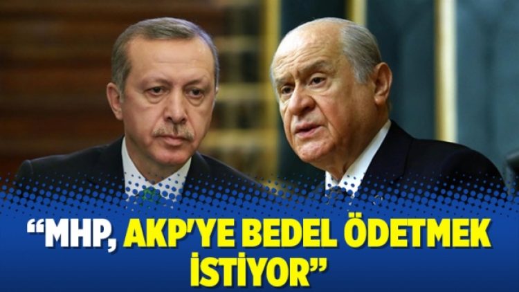 ‘MHP, AKP’ye bedel ödetmek istiyor’