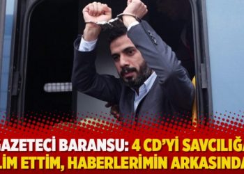 Gazeteci Baransu: 4 CD’yi savcılığa teslim ettim, haberlerimin arkasındayım