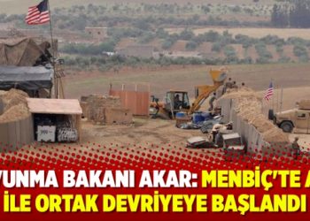 Savunma bakanı Akar: Menbiç’te ABD ile ortak devriyeye başlandı