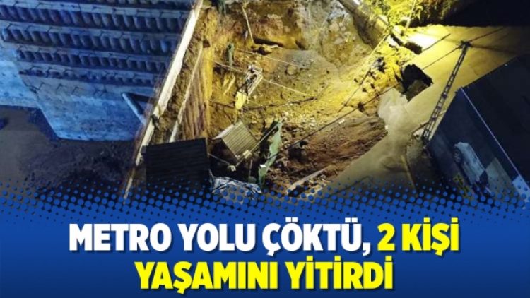 Metro yolu çöktü, 2 kişi yaşamını yitirdi