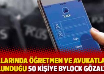 Aralarında öğretmen ve avukatların bulunduğu 50 kişiye ByLock gözaltısı