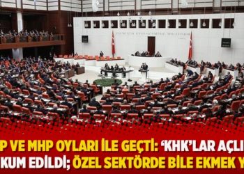 AKP ve MHP oyları ile geçti: ‘KHK’lılar açlığa mahkum edildi; Özel sektörde bile ekmek yok’