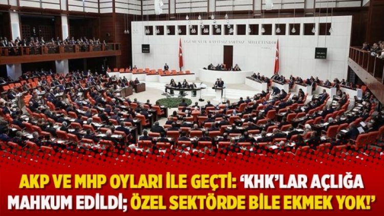 AKP ve MHP oyları ile geçti: ‘KHK’lılar açlığa mahkum edildi; Özel sektörde bile ekmek yok’