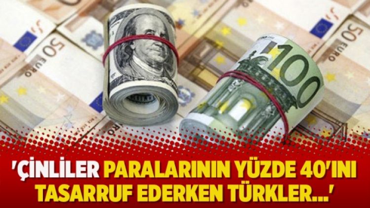‘Çinliler paralarının yüzde 40’ını tasarruf ederken Türkler…’