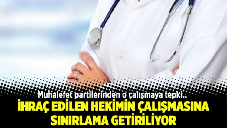 İhraç edilen hekimin çalışmasına sınırlama getiriliyor