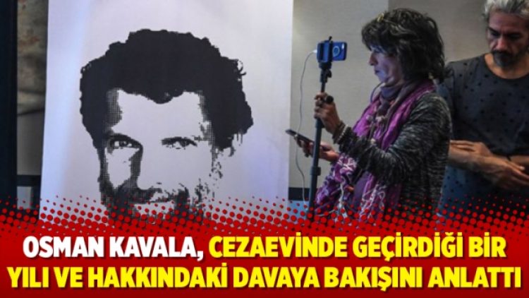 Osman Kavala, cezaevinde geçirdiği bir yılı ve hakkındaki davaya bakışını anlattı