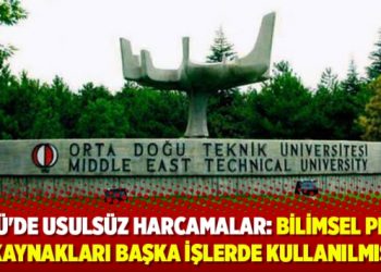 ODTÜ’de usulsüz harcamalar: Bilimsel proje kaynakları başka işlerde kullanılmış