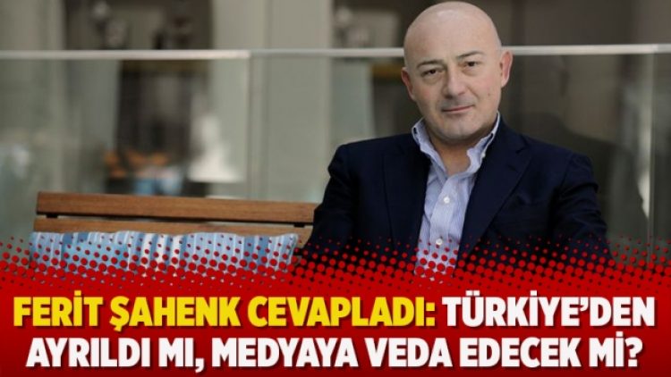Ferit Şahenk cevapladı: Türkiye’den ayrıldı mı, medyaya veda edecek mi?