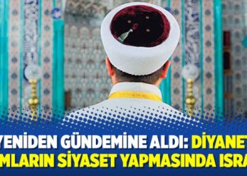 Yeniden gündemine aldı: Diyanet imamların siyaset yapmasında ısrarlı