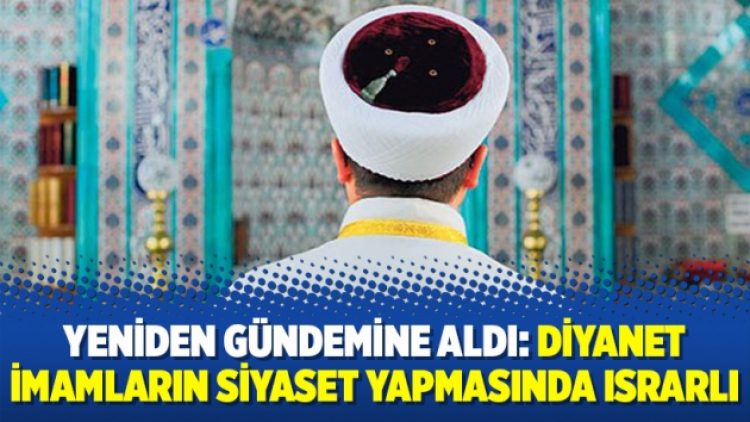 Yeniden gündemine aldı: Diyanet imamların siyaset yapmasında ısrarlı