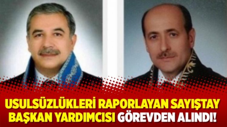 Usulsüzlükleri raporlayan Sayıştay Başkan Yardımcısı görevden alındı!