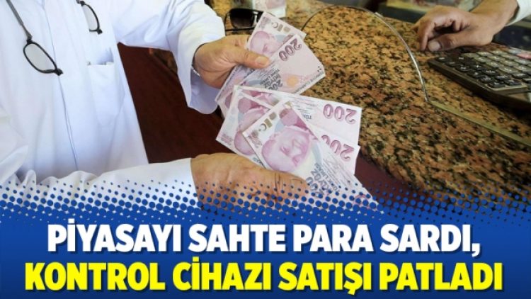 Piyasayı sahte para sardı, kontrol cihazı satışı patladı