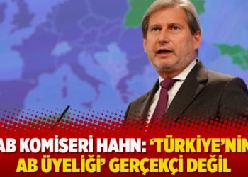 AB Komiseri Hahn: ‘Türkiye’nin AB üyeliği’ gerçekçi değil