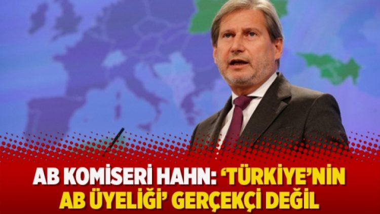 AB Komiseri Hahn: ‘Türkiye’nin AB üyeliği’ gerçekçi değil