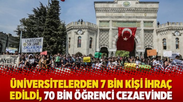 Üniversitelerden 7 bin kişi ihraç edildi, 70 bin öğrenci cezaevinde