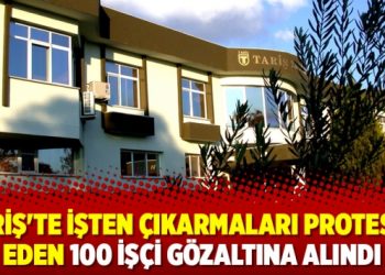 Tariş’te işten çıkarmaları protesto eden 100 işçi gözaltına alındı