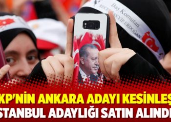 ‘AKP’nin Ankara adayı kesinleşti; İstanbul adaylığı satın alındı’