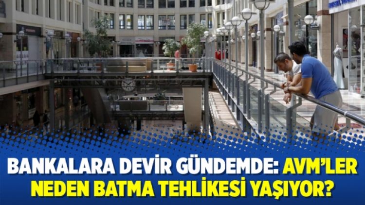 Bankalara devir gündemde: AVM’ler neden batma tehlikesi yaşıyor?