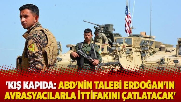 ‘Kış kapıda: ABD’nin talebi Erdoğan’ın Avrasyacılarla ittifakını çatlatacak’