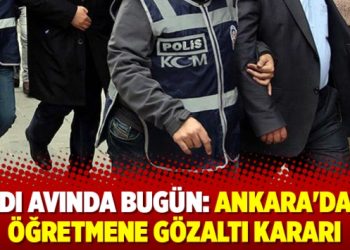 Cadı avında bugün: Ankara’da 14 öğretmene gözaltı kararı