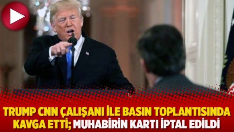 Trump CNN çalışanı ile basın toplantısında kavga etti; Muhabirin kartı iptal edildi