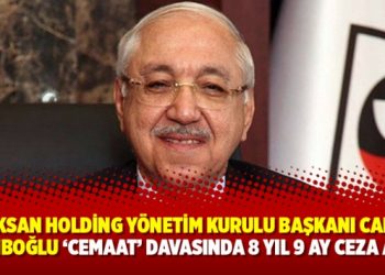 Naksan Holding Yönetim Kurulu Başkanı Cahit Nakıboğlu ‘Cemaat’ davasında 8 yıl 9 ay ceza aldı