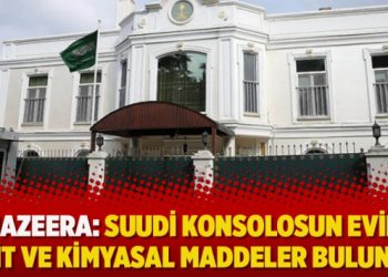Al Jazeera: Suudi Konsolosun evinde asit ve kimyasal maddeler bulundu