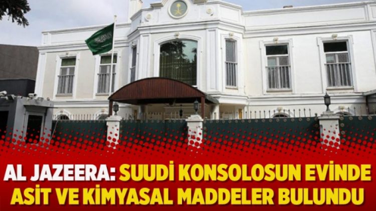 Al Jazeera: Suudi Konsolosun evinde asit ve kimyasal maddeler bulundu