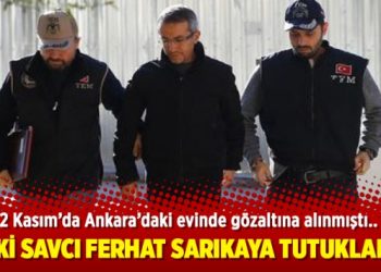 Eski savcı Ferhat Sarıkaya tutuklandı