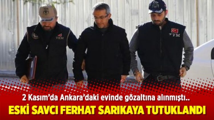 Eski savcı Ferhat Sarıkaya tutuklandı