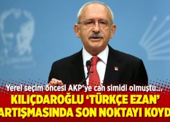 Kılıçdaroğlu ‘Türkçe ezan’ tartışmasında son noktayı koydu