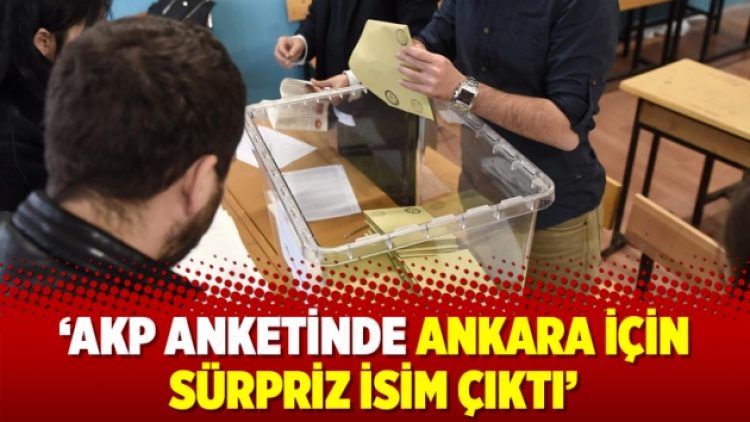 ‘AKP anketinde Ankara için sürpriz isim çıktı’