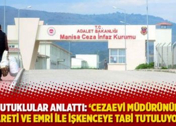 Tutuklular anlattı: Cezaevi müdürünün nezareti ve emri ile işkenceye tabi tutuluyoruz