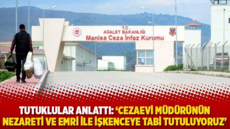 Tutuklular anlattı: Cezaevi müdürünün nezareti ve emri ile işkenceye tabi tutuluyoruz