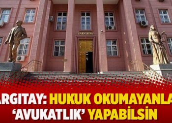 Yargıtay: Hukuk okumayanlar ‘avukatlık’ yapabilsin