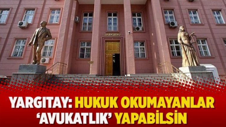 Yargıtay: Hukuk okumayanlar ‘avukatlık’ yapabilsin
