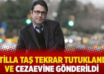 Atilla Taş tutuklandı ve cezaevine gönderildi