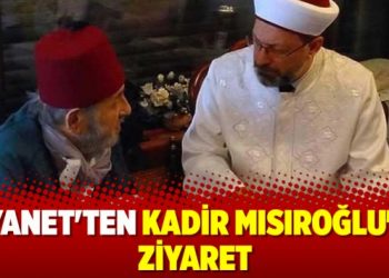Diyanet’ten Kadir Mısıroğlu’na ziyaret