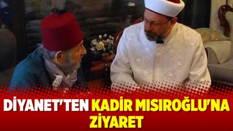 Diyanet’ten Kadir Mısıroğlu’na ziyaret