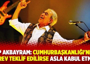 Edip Akbayram: Cumhurbaşkanlığı’ndan görev teklif edilirse asla kabul etmem