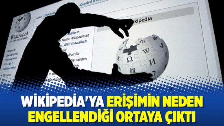 Wikipedia’ya erişimin neden engellendiği ortaya çıktı