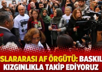 Uluslararası Af Örgütü: Baskıları kızgınlıkla takip ediyoruz