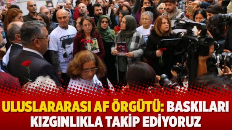 Uluslararası Af Örgütü: Baskıları kızgınlıkla takip ediyoruz