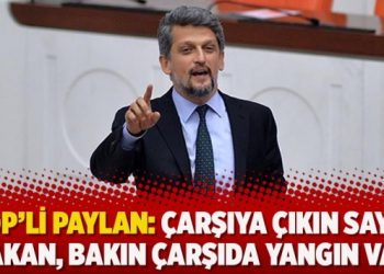 HDP’li Paylan: Çarşıya çıkın sayın bakan, bakın çarşıda yangın var