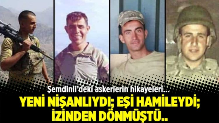 Şemdinli’deki askerlerin hikayeleri: Yeni nişanlıydı; eşi hamileydi; izinden dönmüştü