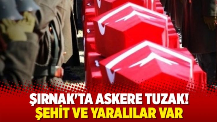 Şırnak’ta hain tuzak! Şehit ve yaralılar var