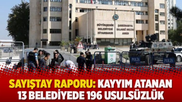 Sayıştay raporu: Kayyım atanan 13 belediyede 196 usulsüzlük