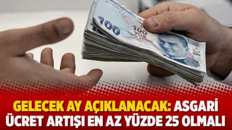Gelecek ay açıklanacak: Asgari ücret artışı en az yüzde 25 olmalı