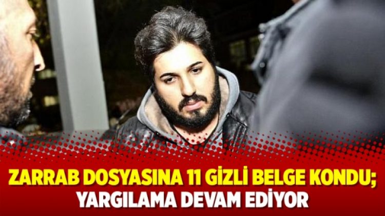 Zarrab dosyasına 11 gizli belge kondu; yargılama devam ediyor