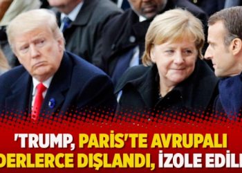 ‘Trump, Paris’te Avrupalı liderlerce dışlandı, izole edildi’